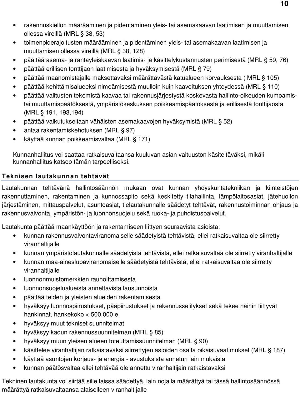 hyväksymisestä (MRL 79) päättää maanomistajalle maksettavaksi määrättävästä katualueen korvauksesta ( MRL 105) päättää kehittämisalueeksi nimeämisestä muulloin kuin kaavoituksen yhteydessä (MRL 110)