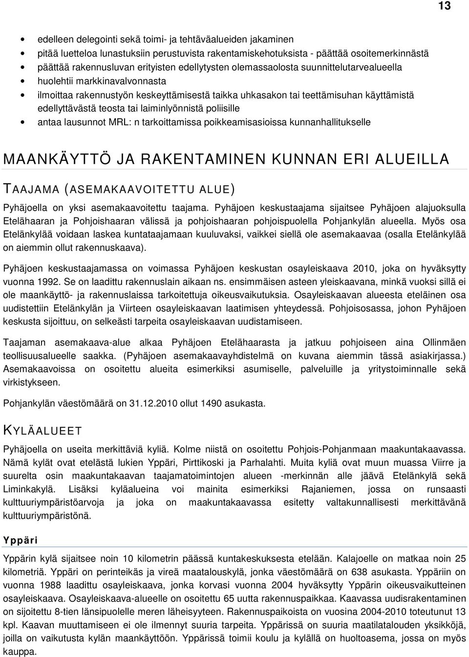 laiminlyönnistä poliisille antaa lausunnot MRL: n tarkoittamissa poikkeamisasioissa kunnanhallitukselle MAANKÄYTTÖ JA RAKENTAMINEN KUNNAN ERI ALUEILLA TAAJAMA (ASEMAKAAVOITETTU ALUE) Pyhäjoella on