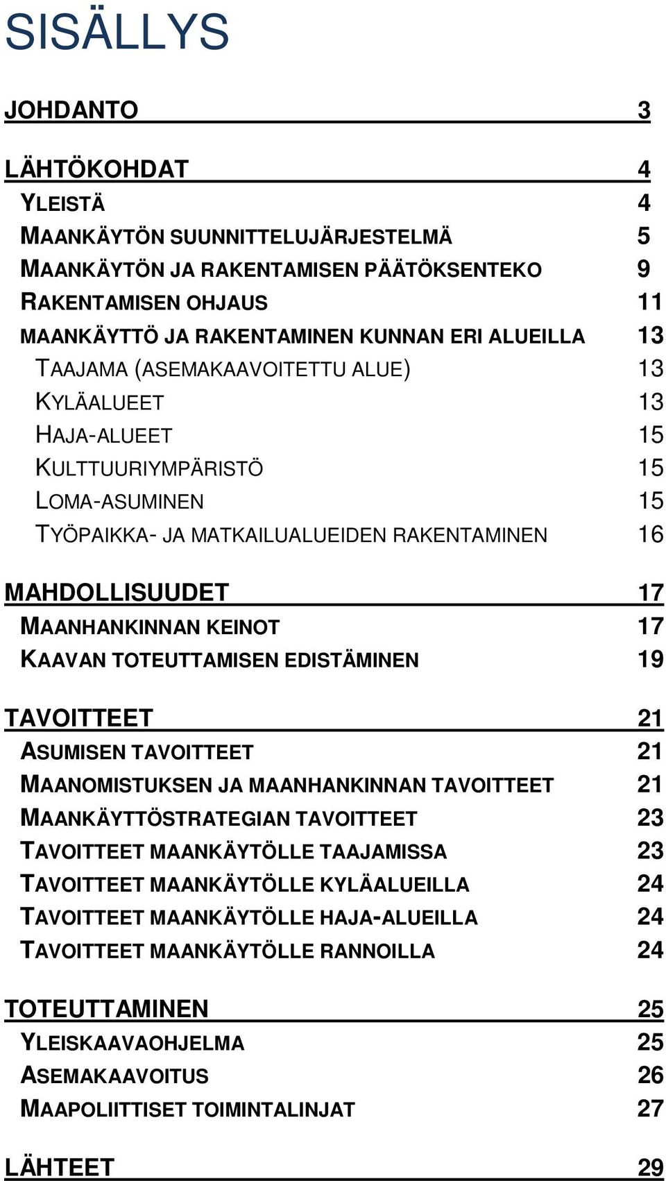 TOTEUTTAMISEN EDISTÄMINEN 19 TAVOITTEET 21 ASUMISEN TAVOITTEET 21 MAANOMISTUKSEN JA MAANHANKINNAN TAVOITTEET 21 MAANKÄYTTÖSTRATEGIAN TAVOITTEET 23 TAVOITTEET MAANKÄYTÖLLE TAAJAMISSA 23 TAVOITTEET