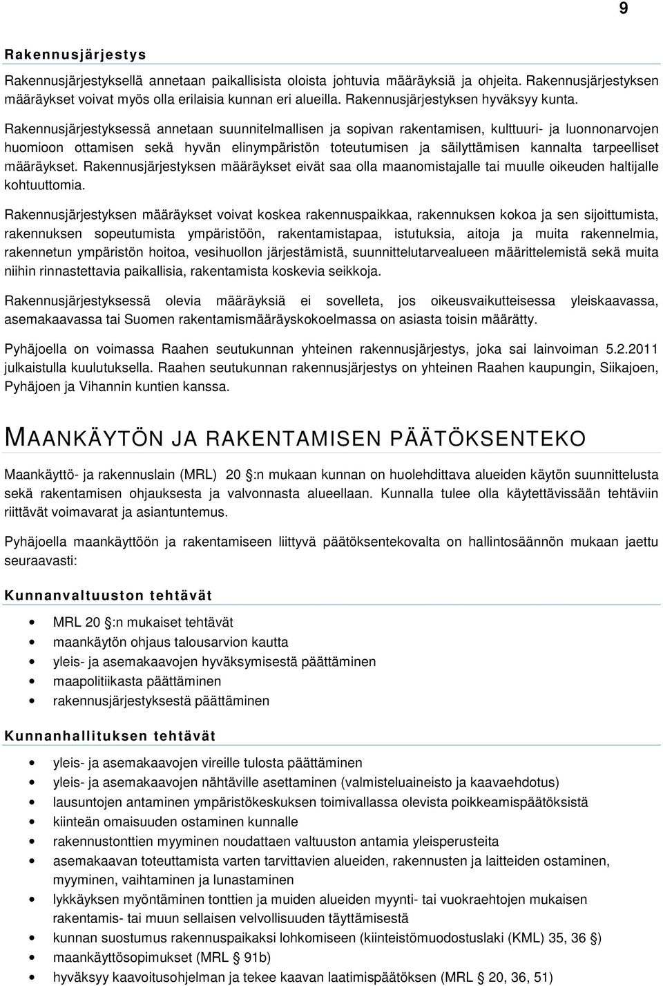 Rakennusjärjestyksessä annetaan suunnitelmallisen ja sopivan rakentamisen, kulttuuri- ja luonnonarvojen huomioon ottamisen sekä hyvän elinympäristön toteutumisen ja säilyttämisen kannalta