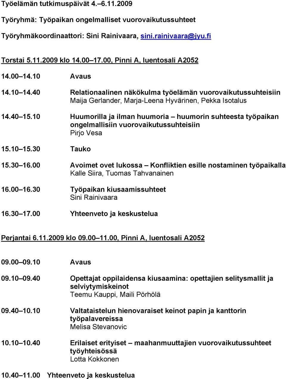 10 Huumorilla ja ilman huumoria huumorin suhteesta työpaikan ongelmallisiin vuorovaikutussuhteisiin Pirjo Vesa 15.10 15.30 Tauko 15.30 16.