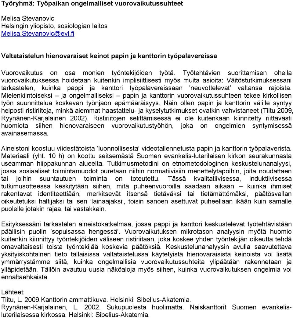 Työtehtävien suorittamisen ohella vuorovaikutuksessa hoidetaan kuitenkin implisiittisesti myös muita asioita: Väitöstutkimuksessani tarkastelen, kuinka pappi ja kanttori työpalavereissaan