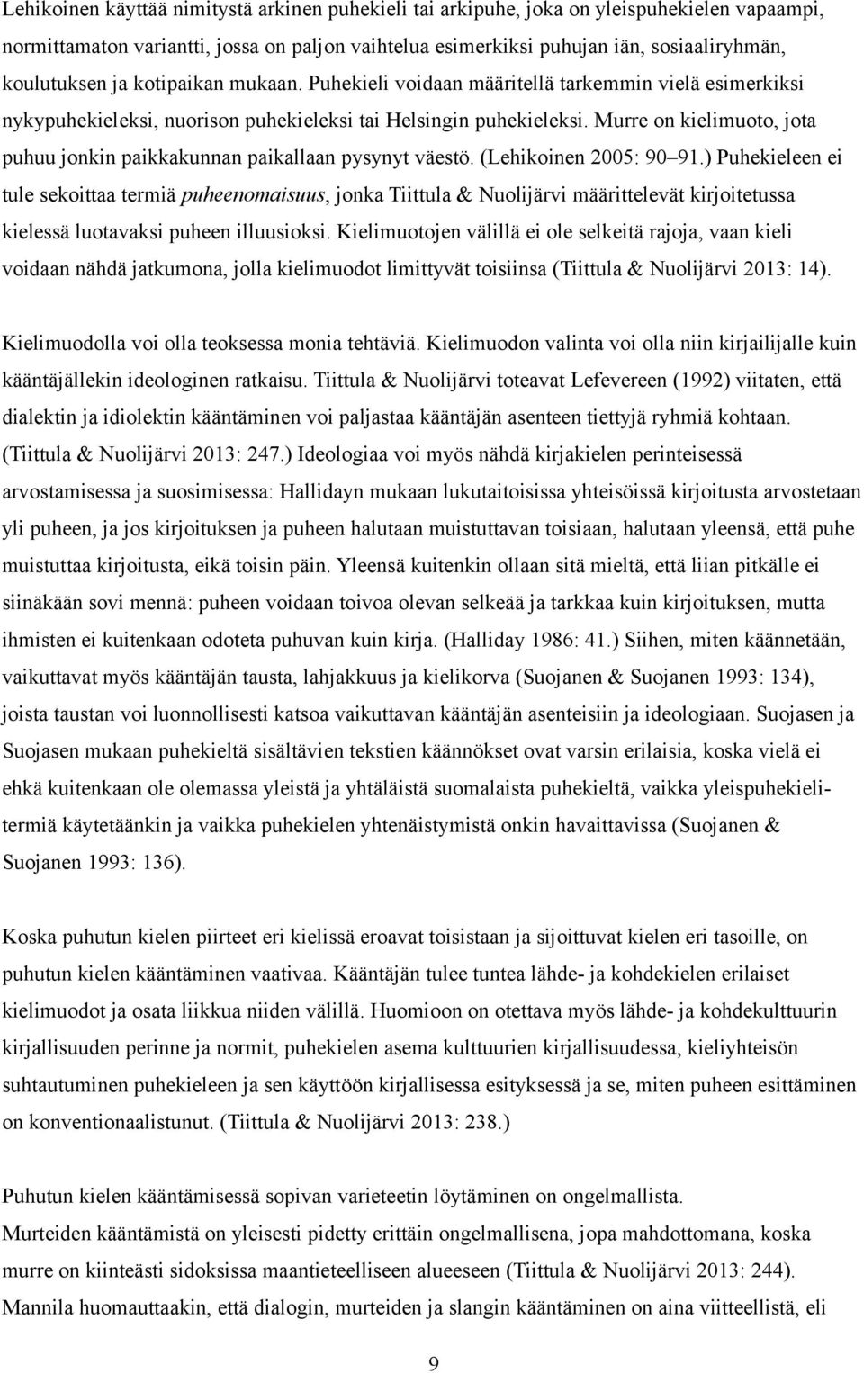 Murre on kielimuoto, jota puhuu jonkin paikkakunnan paikallaan pysynyt väestö. (Lehikoinen 2005: 90 91.