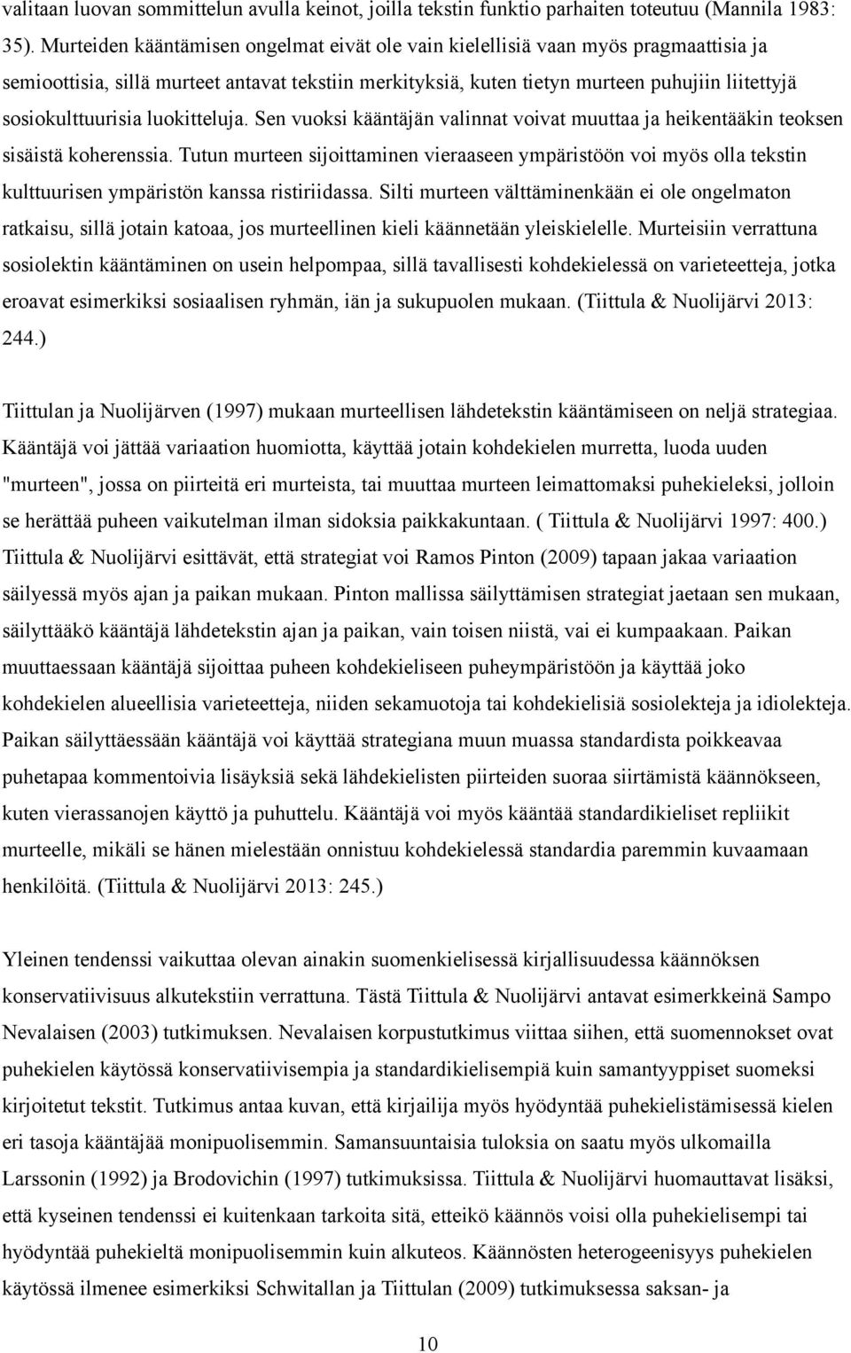 sosiokulttuurisia luokitteluja. Sen vuoksi kääntäjän valinnat voivat muuttaa ja heikentääkin teoksen sisäistä koherenssia.