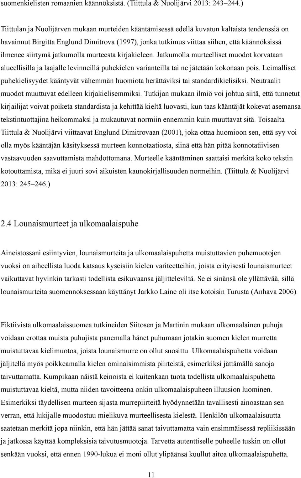 siirtymä jatkumolla murteesta kirjakieleen. Jatkumolla murteelliset muodot korvataan alueellisilla ja laajalle levinneillä puhekielen varianteilla tai ne jätetään kokonaan pois.