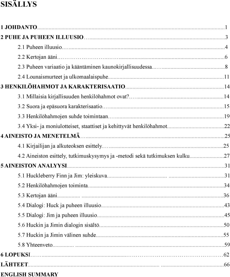 3 Henkilöhahmojen suhde toimintaan....19 3.4 Yksi- ja moniulotteiset, staattiset ja kehittyvät henkilöhahmot...22 4 AINEISTO JA MENETELMÄ...25 4.