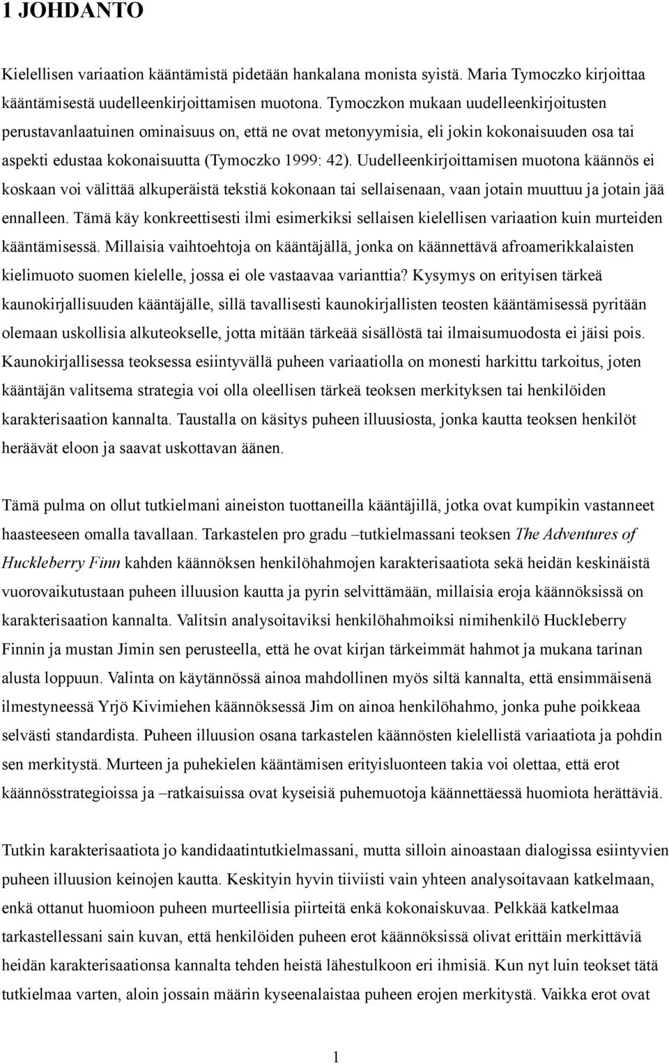 Uudelleenkirjoittamisen muotona käännös ei koskaan voi välittää alkuperäistä tekstiä kokonaan tai sellaisenaan, vaan jotain muuttuu ja jotain jää ennalleen.