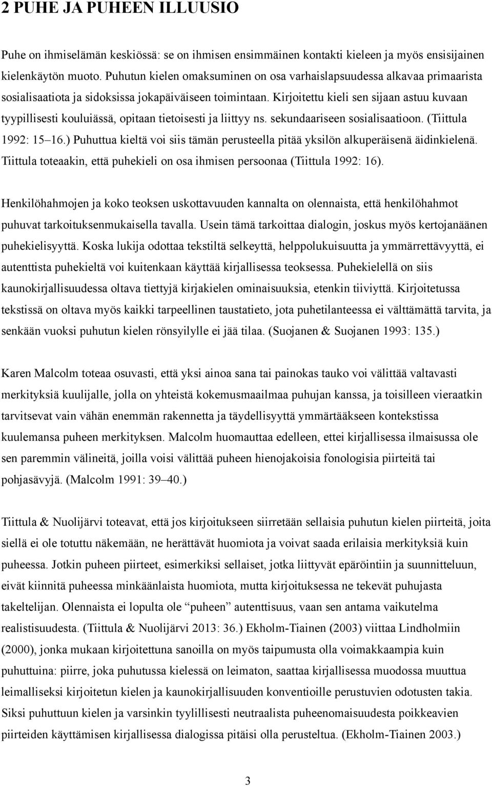 Kirjoitettu kieli sen sijaan astuu kuvaan tyypillisesti kouluiässä, opitaan tietoisesti ja liittyy ns. sekundaariseen sosialisaatioon. (Tiittula 1992: 15 16.