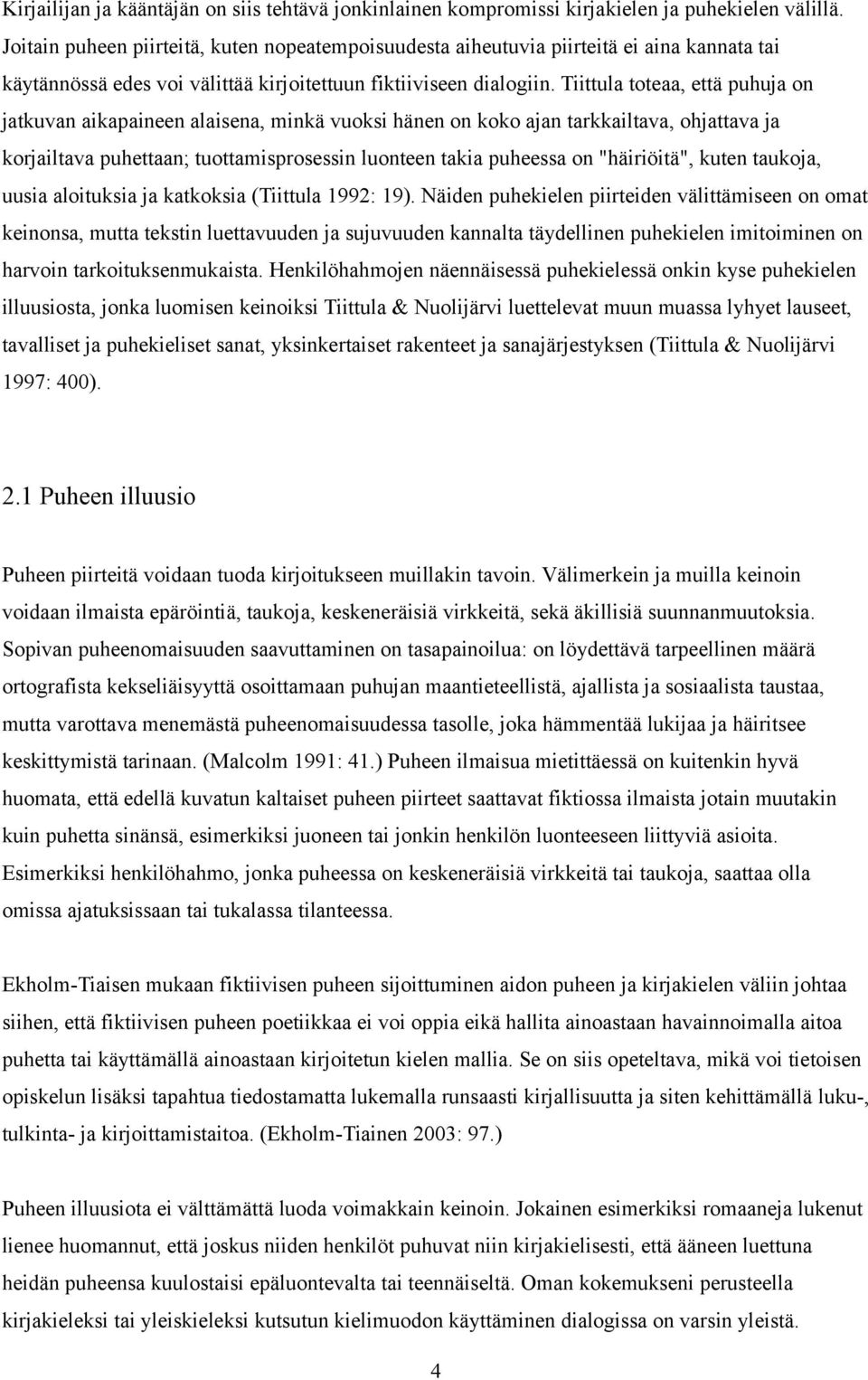 Tiittula toteaa, että puhuja on jatkuvan aikapaineen alaisena, minkä vuoksi hänen on koko ajan tarkkailtava, ohjattava ja korjailtava puhettaan; tuottamisprosessin luonteen takia puheessa on