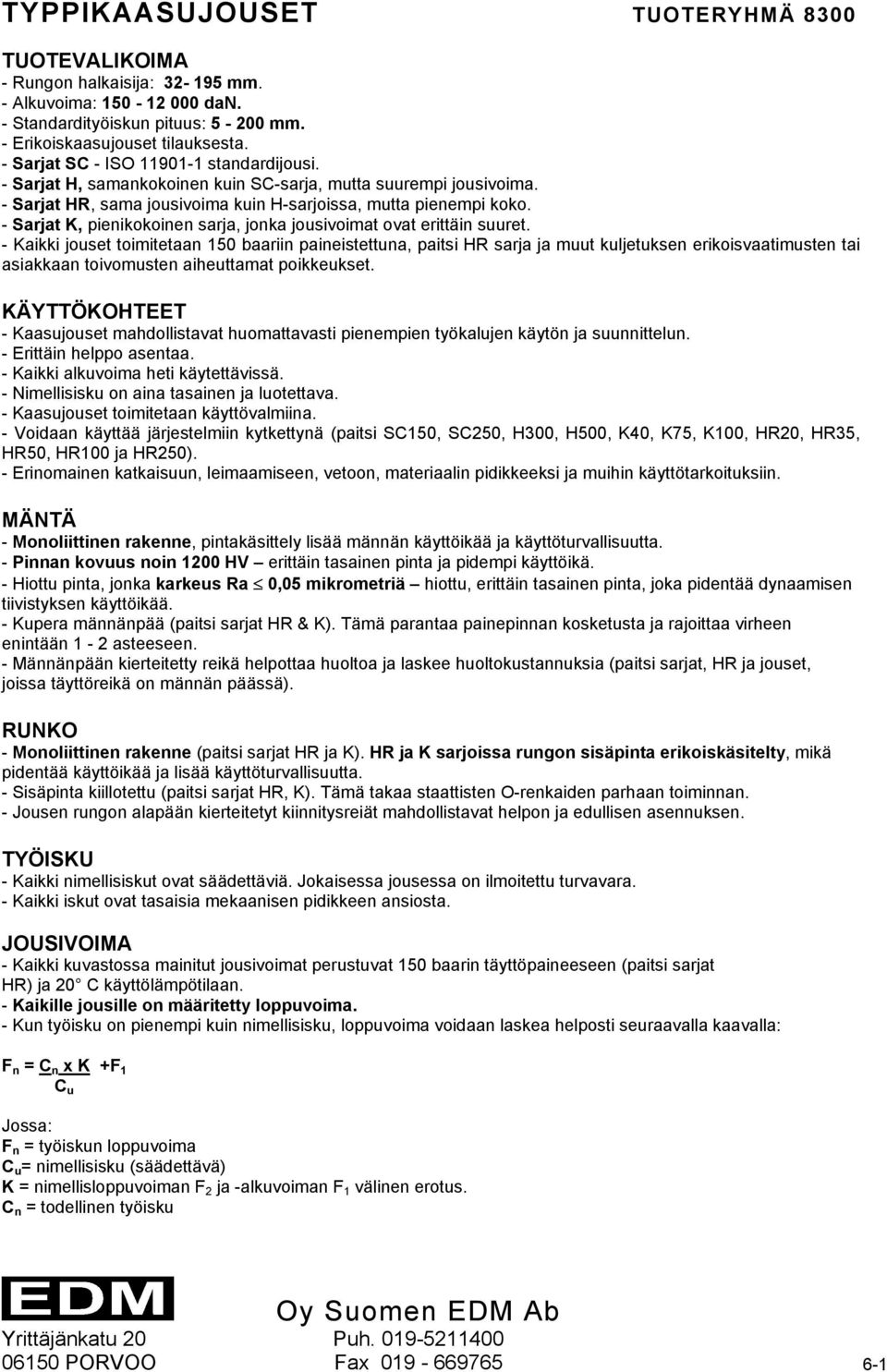 - Sarjat K, pienikokoinen sarja, jonka jousivoimat ovat erittäin suuret.