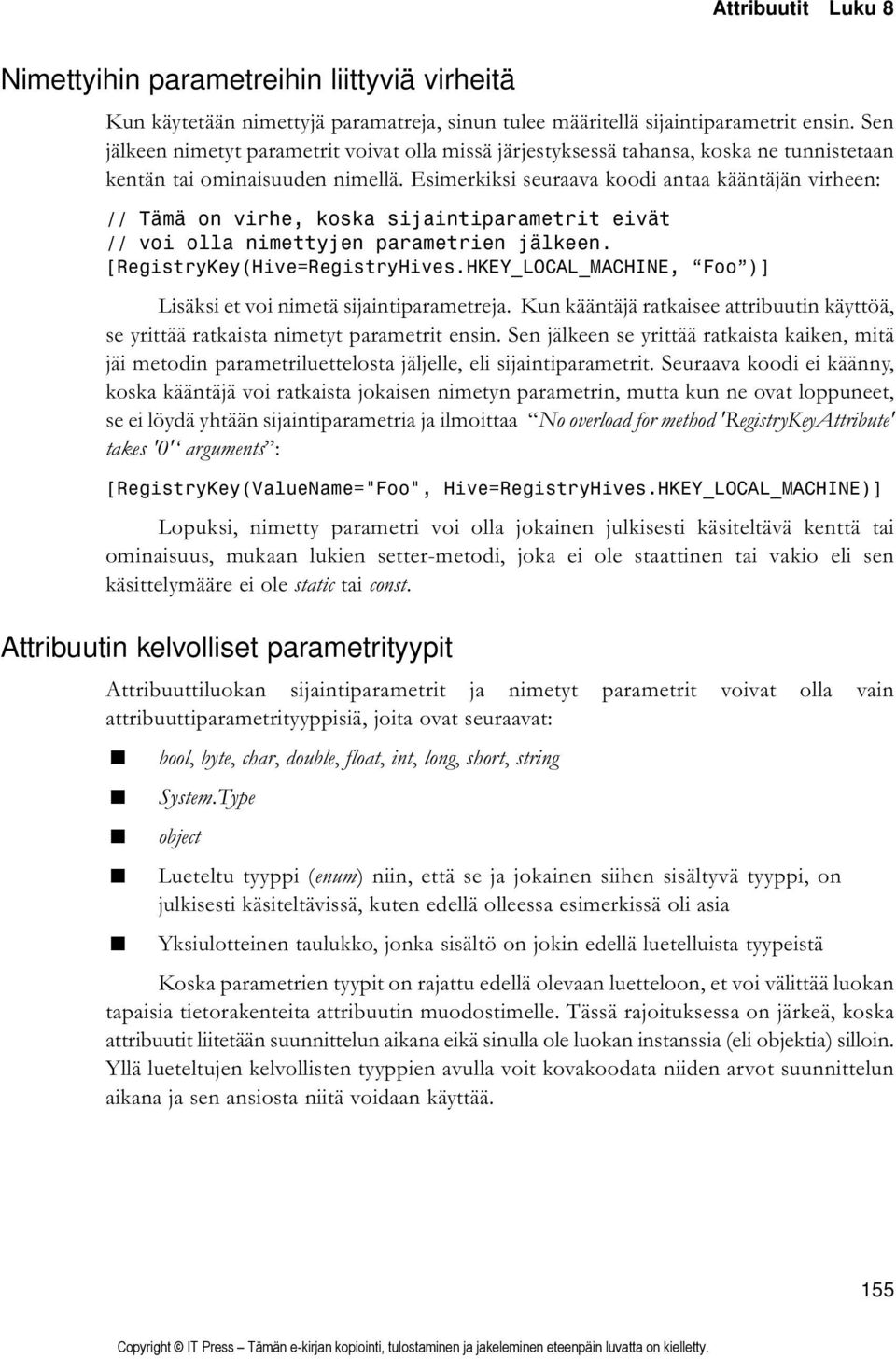 Esimerkiksi seuraava koodi antaa kääntäjän virheen: // Tämä on virhe, koska sijaintiparametrit eivät // voi olla nimettyjen parametrien jälkeen. [RegistryKey(Hive=RegistryHives.