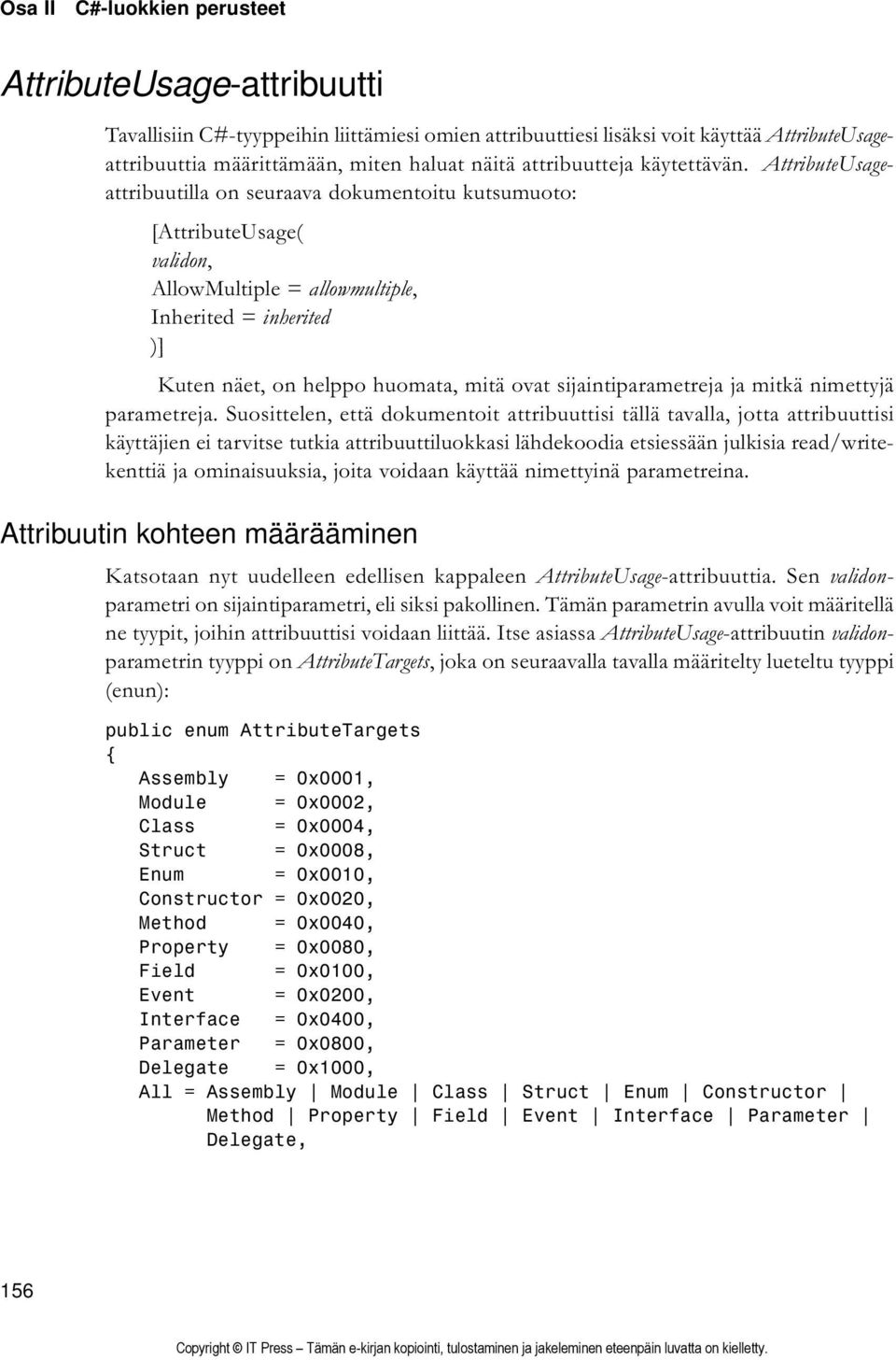 AttributeUsageattribuutilla on seuraava dokumentoitu kutsumuoto: [AttributeUsage( validon, AllowMultiple = allowmultiple, Inherited = inherited )] Kuten näet, on helppo huomata, mitä ovat