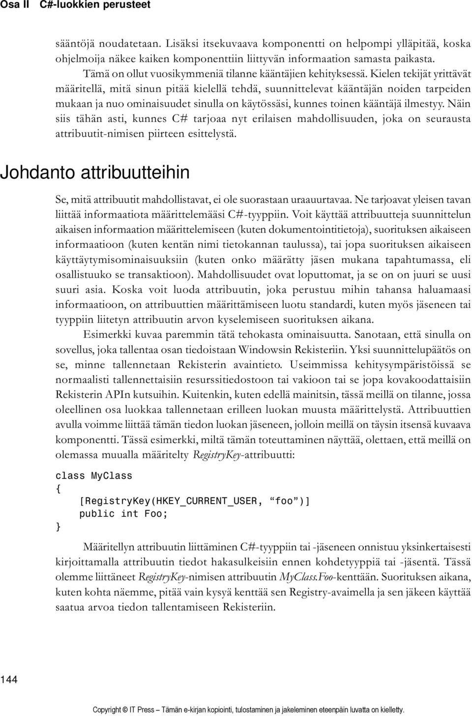 Kielen tekijät yrittävät määritellä, mitä sinun pitää kielellä tehdä, suunnittelevat kääntäjän noiden tarpeiden mukaan ja nuo ominaisuudet sinulla on käytössäsi, kunnes toinen kääntäjä ilmestyy.