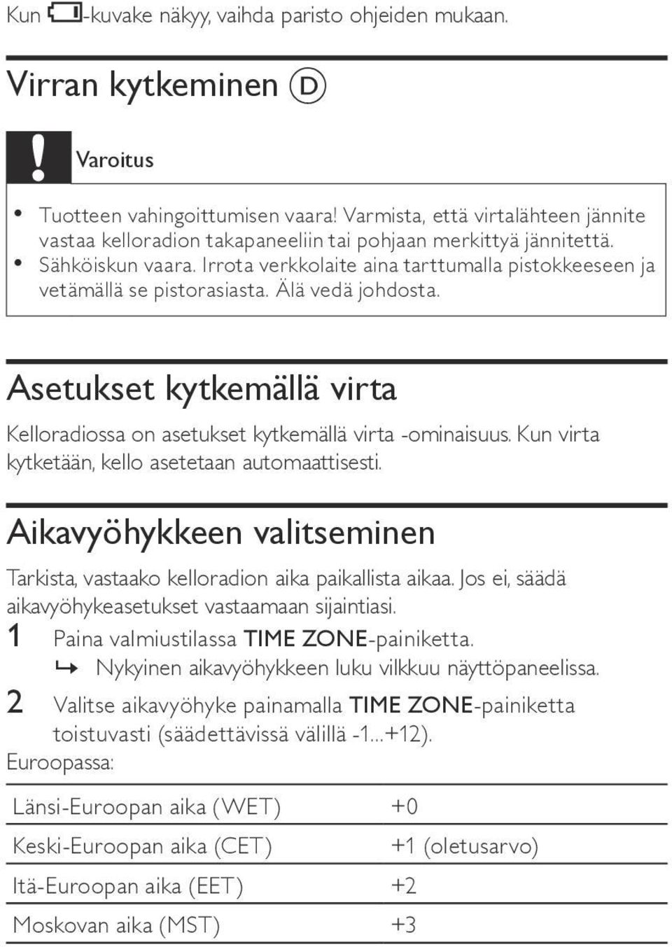 Älä vedä johdosta. Asetukset kytkemällä virta Kelloradiossa on asetukset kytkemällä virta -ominaisuus. Kun virta kytketään, kello asetetaan automaattisesti.