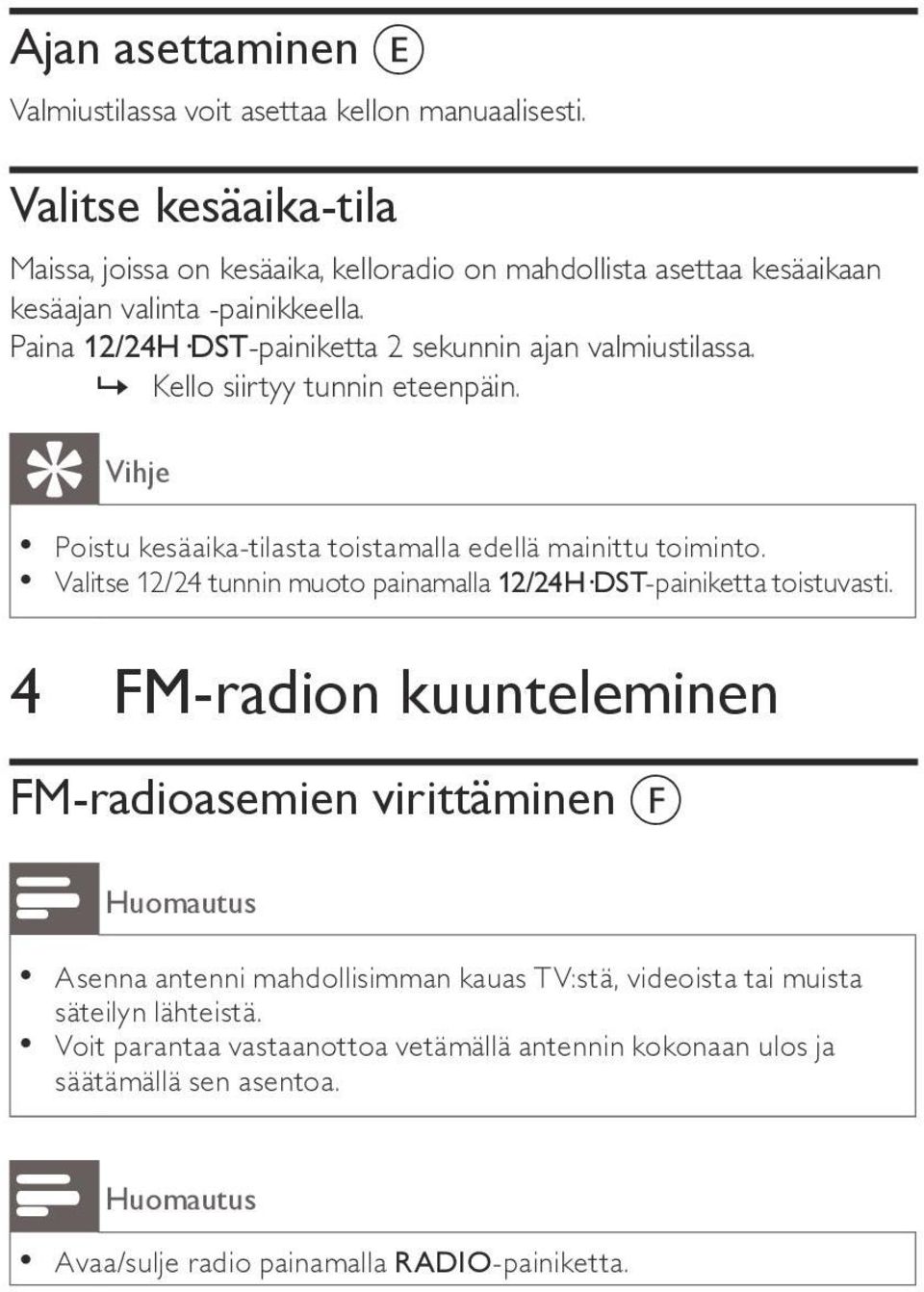 Paina 12/24H D-painiketta 2 sekunnin ajan valmiustilassa.»» Kello siirtyy tunnin eteenpäin. Vihje Poistu kesäaika-tilasta toistamalla edellä mainittu toiminto.