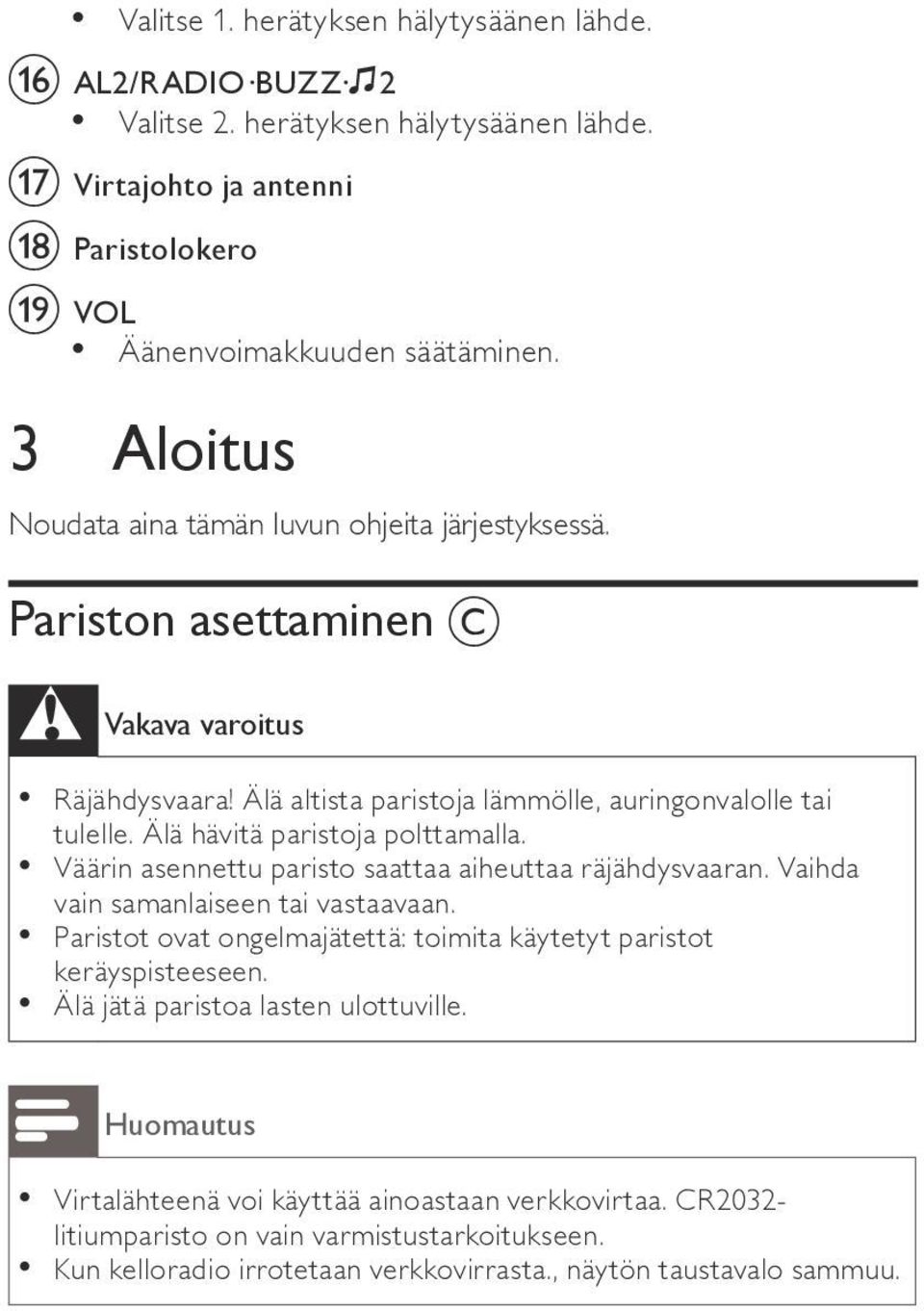 Älä hävitä paristoja polttamalla. Väärin asennettu paristo saattaa aiheuttaa räjähdysvaaran. Vaihda vain samanlaiseen tai vastaavaan.