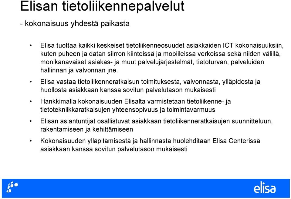 Elisa vastaa tietoliikenneratkaisun toimituksesta, valvonnasta, ylläpidosta ja huollosta asiakkaan kanssa sovitun palvelutason mukaisesti Hankkimalla kokonaisuuden Elisalta varmistetaan