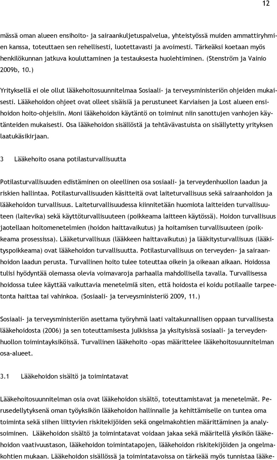 ) Yrityksellä ei ole ollut lääkehoitosuunnitelmaa Sosiaali- ja terveysministeriön ohjeiden mukaisesti.