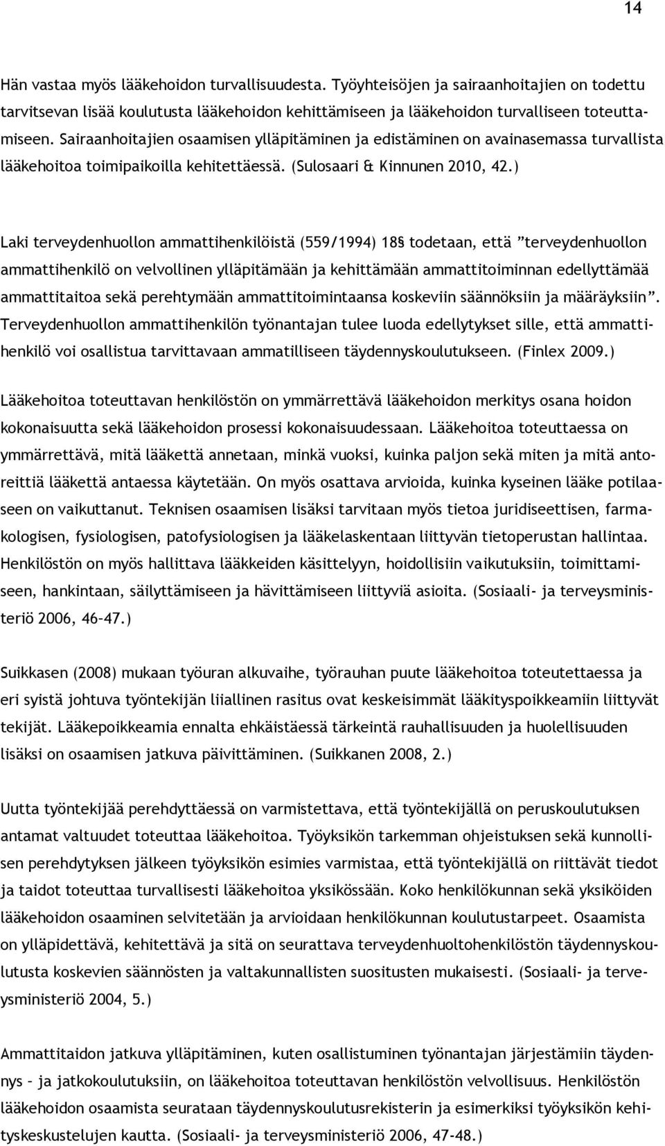 ) Laki terveydenhuollon ammattihenkilöistä (559/1994) 18 todetaan, että terveydenhuollon ammattihenkilö on velvollinen ylläpitämään ja kehittämään ammattitoiminnan edellyttämää ammattitaitoa sekä