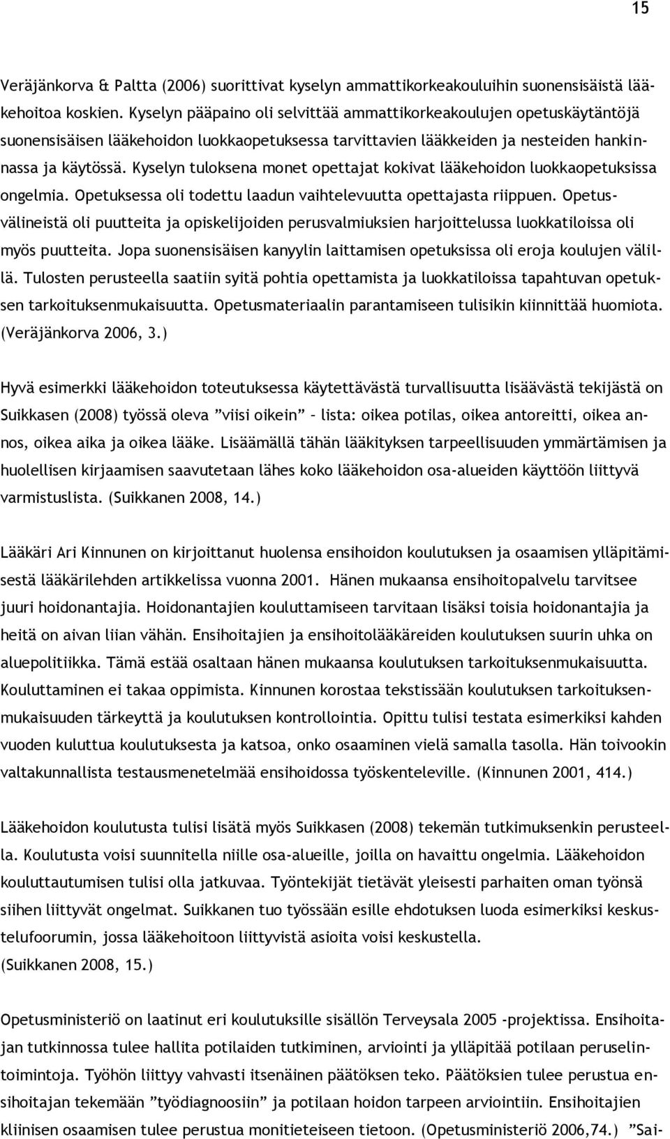 Kyselyn tuloksena monet opettajat kokivat lääkehoidon luokkaopetuksissa ongelmia. Opetuksessa oli todettu laadun vaihtelevuutta opettajasta riippuen.