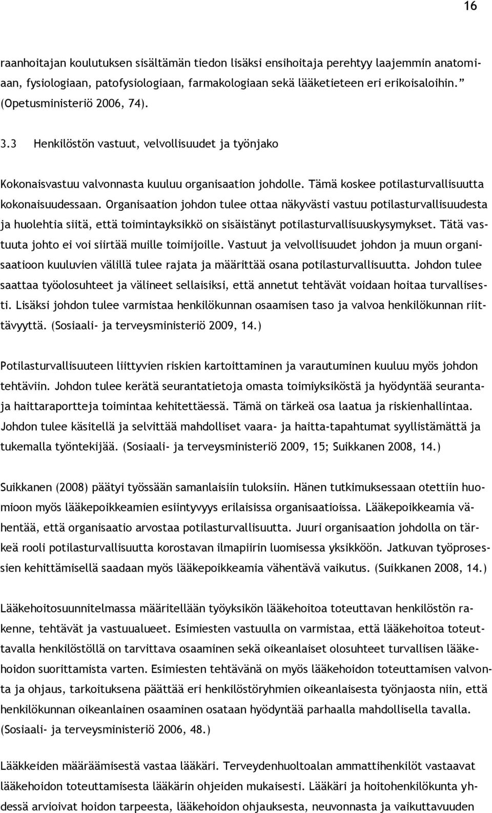 Organisaation johdon tulee ottaa näkyvästi vastuu potilasturvallisuudesta ja huolehtia siitä, että toimintayksikkö on sisäistänyt potilasturvallisuuskysymykset.