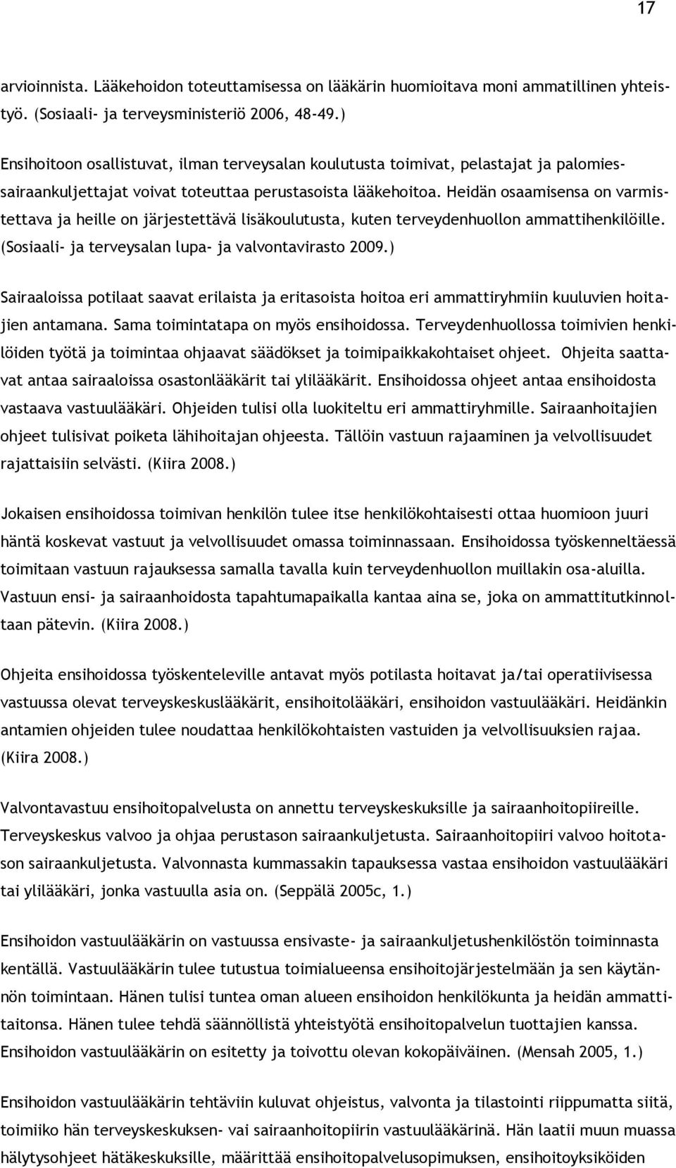 Heidän osaamisensa on varmistettava ja heille on järjestettävä lisäkoulutusta, kuten terveydenhuollon ammattihenkilöille. (Sosiaali- ja terveysalan lupa- ja valvontavirasto 2009.