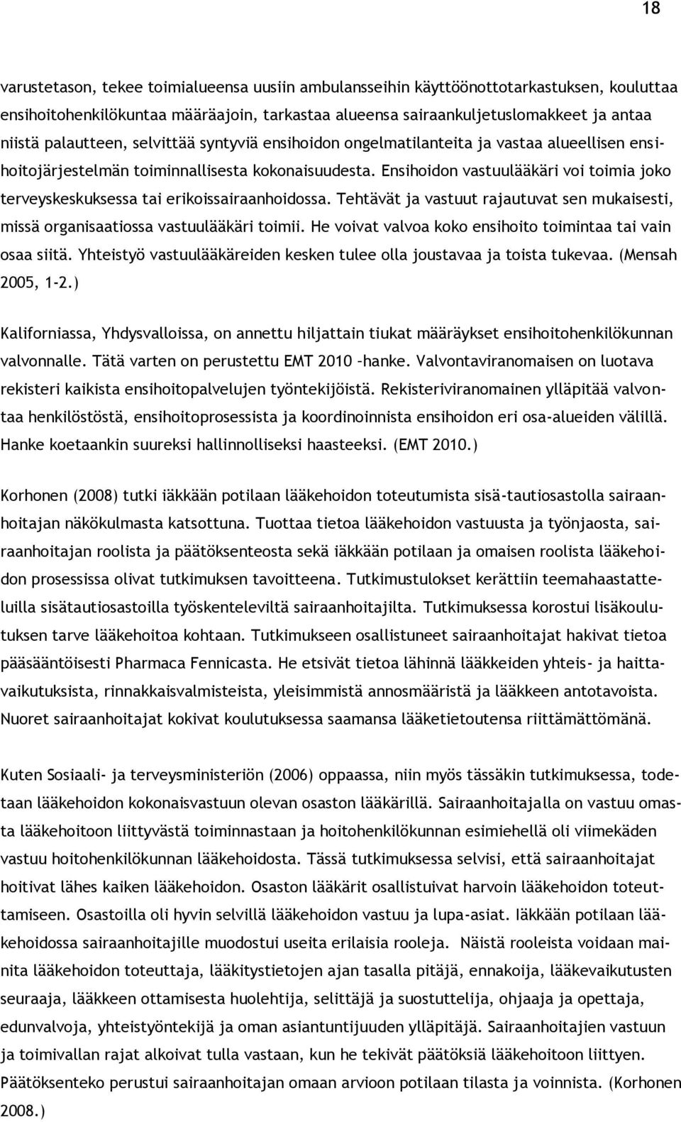 Ensihoidon vastuulääkäri voi toimia joko terveyskeskuksessa tai erikoissairaanhoidossa. Tehtävät ja vastuut rajautuvat sen mukaisesti, missä organisaatiossa vastuulääkäri toimii.