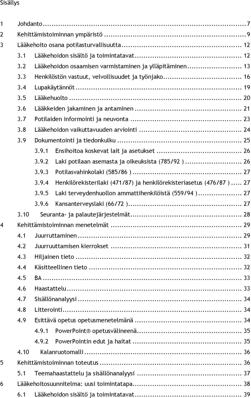 8 Lääkehoidon vaikuttavuuden arviointi... 24 3.9 Dokumentointi ja tiedonkulku... 25 3.9.1 Ensihoitoa koskevat lait ja asetukset... 26 3.9.2 Laki potilaan asemasta ja oikeuksista (785/92 )... 26 3.9.3 Potilasvahinkolaki (585/86 ).