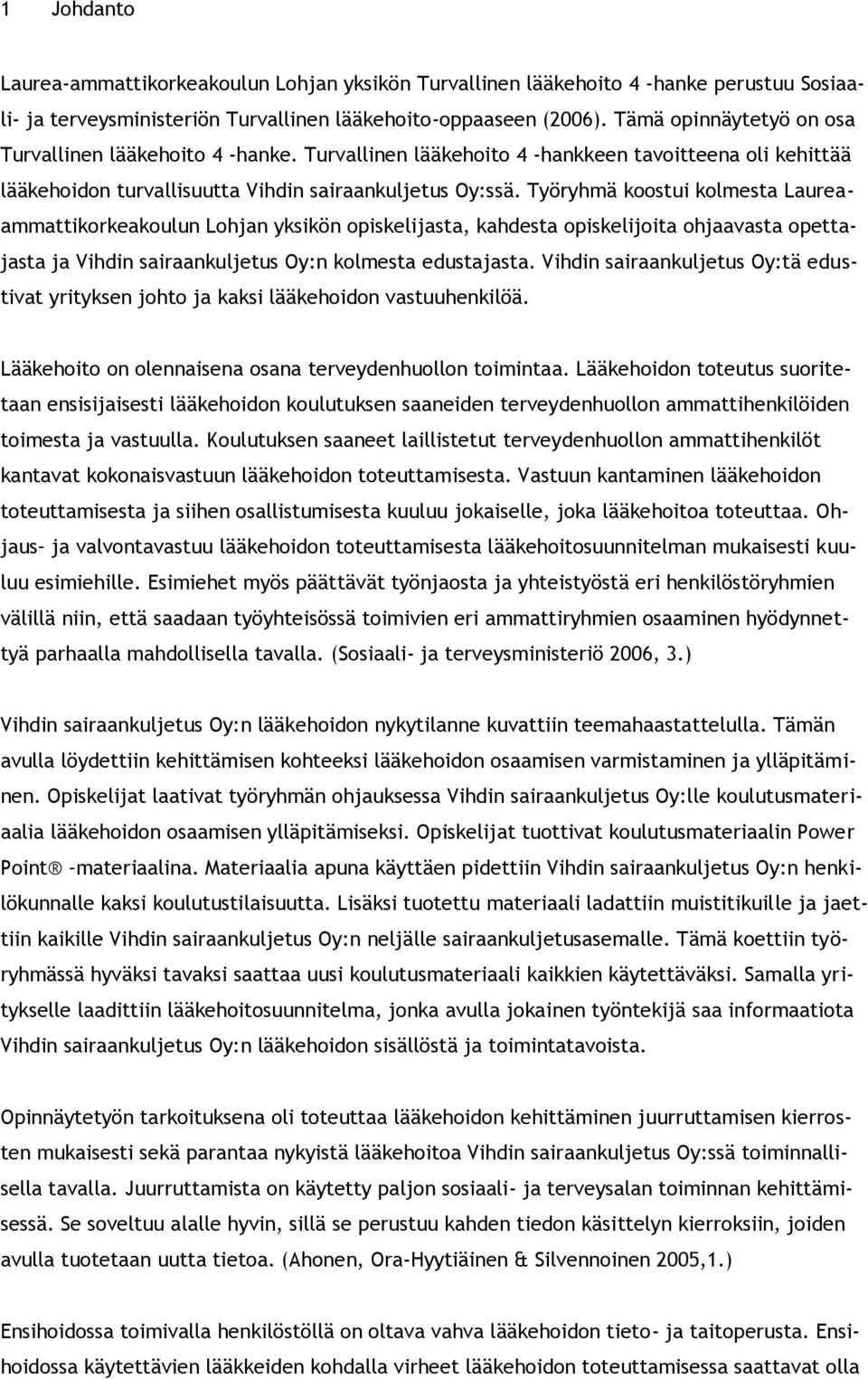 Työryhmä koostui kolmesta Laureaammattikorkeakoulun Lohjan yksikön opiskelijasta, kahdesta opiskelijoita ohjaavasta opettajasta ja Vihdin sairaankuljetus Oy:n kolmesta edustajasta.