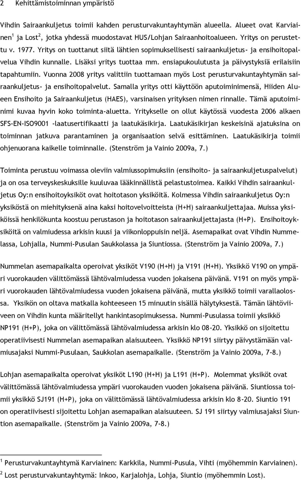 ensiapukoulutusta ja päivystyksiä erilaisiin tapahtumiin. Vuonna 2008 yritys valittiin tuottamaan myös Lost perusturvakuntayhtymän sairaankuljetus- ja ensihoitopalvelut.