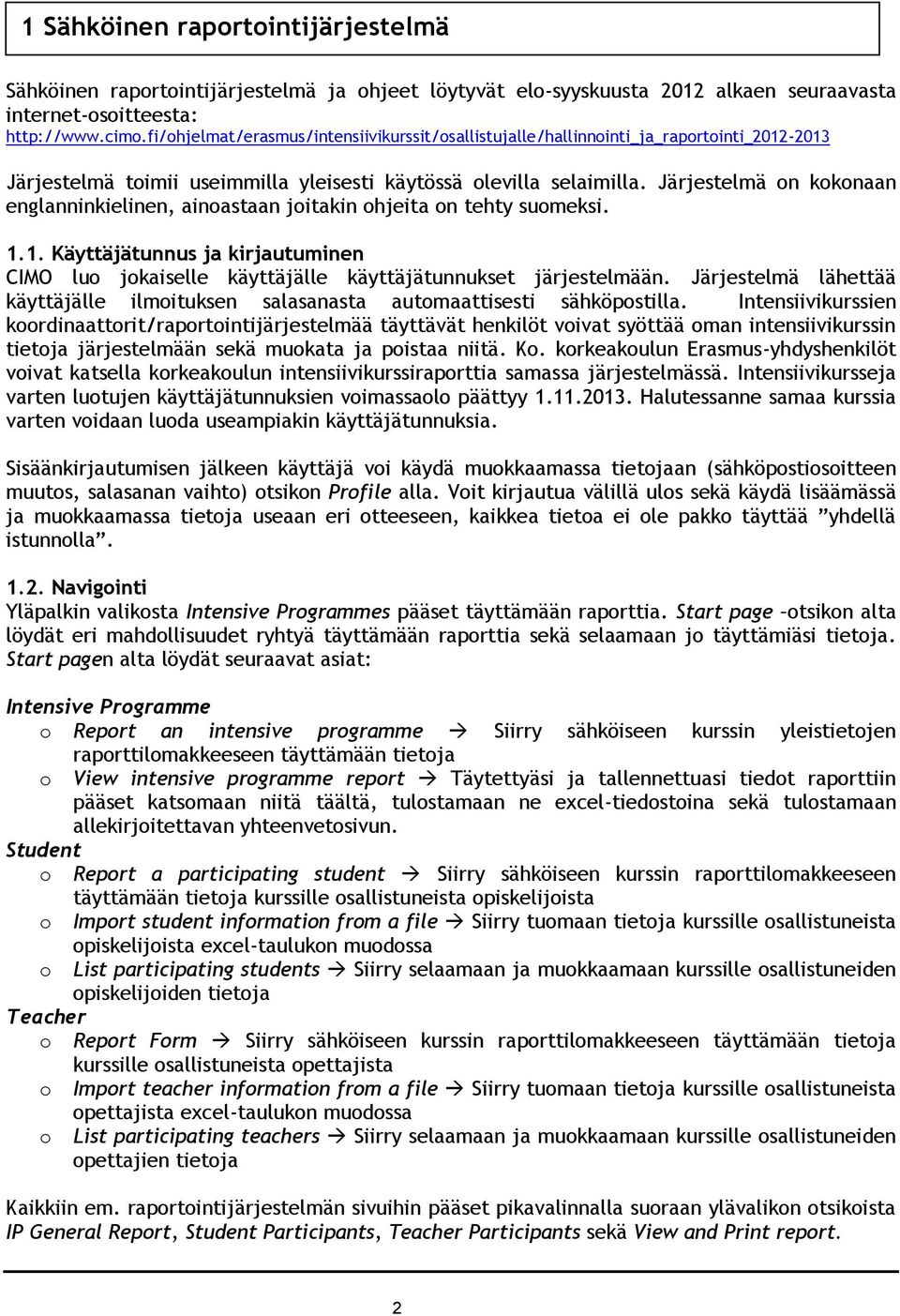 Järjestelmä on kokonaan englanninkielinen, ainoastaan joitakin ohjeita on tehty suomeksi. 1.1. Käyttäjätunnus ja kirjautuminen CIMO luo jokaiselle käyttäjälle käyttäjätunnukset järjestelmään.