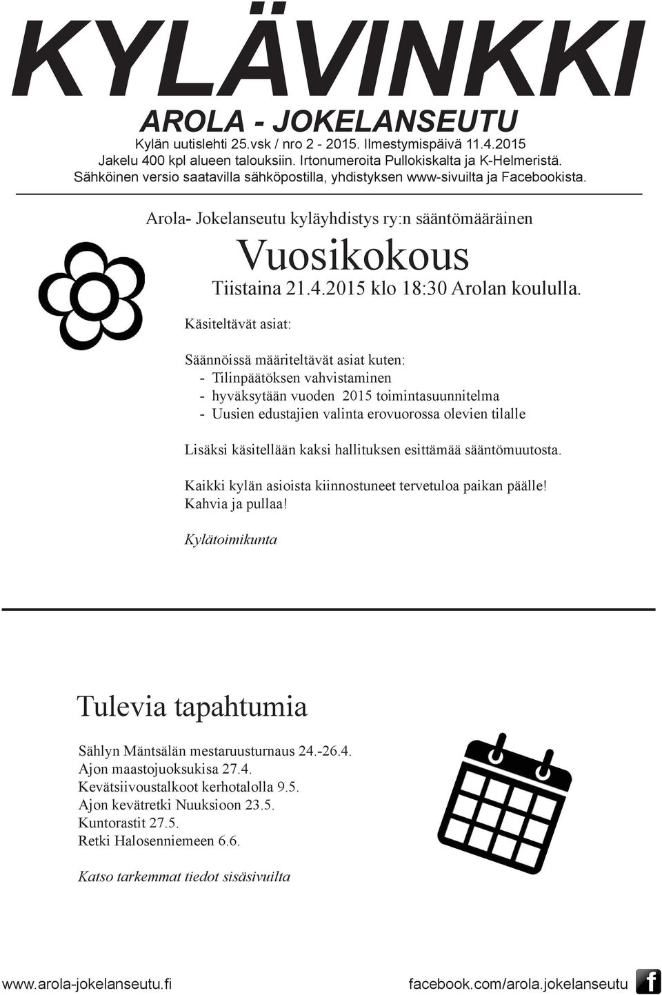 Käsiteltävät asiat: Säännöissä määriteltävät asiat kuten: - Tilinpäätöksen vahvistaminen - hyväksytään vuoden 2015 toimintasuunnitelma - Uusien edustajien valinta erovuorossa olevien tilalle Lisäksi