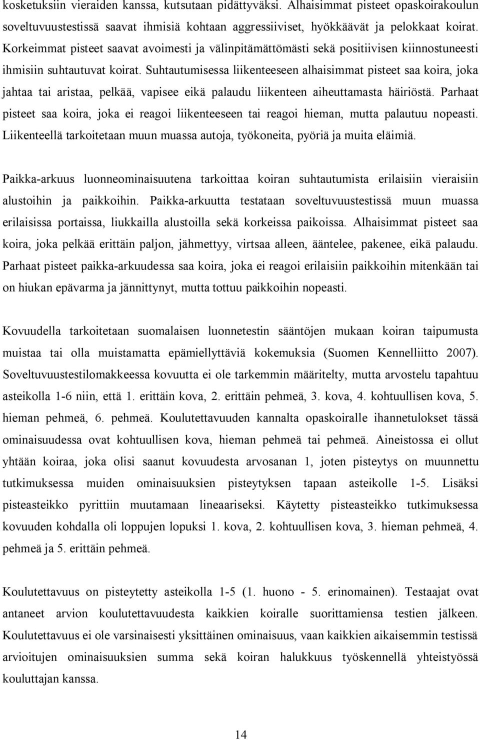 Suhtautumisessa liikenteeseen alhaisimmat pisteet saa koira, joka jahtaa tai aristaa, pelkää, vapisee eikä palaudu liikenteen aiheuttamasta häiriöstä.