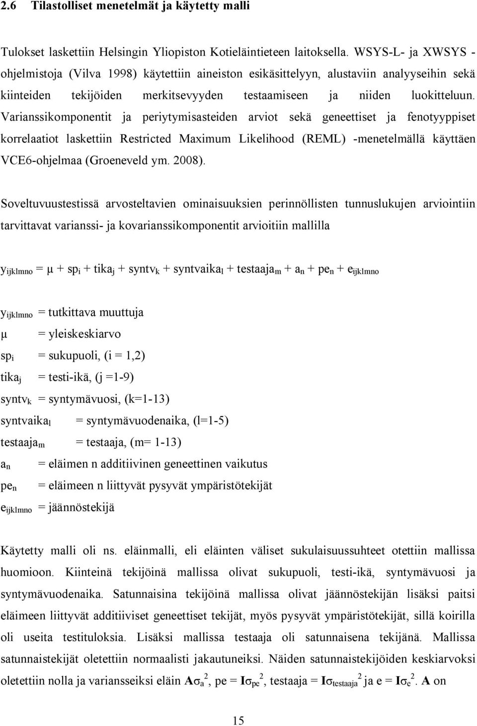 Varianssikomponentit ja periytymisasteiden arviot sekä geneettiset ja fenotyyppiset korrelaatiot laskettiin Restricted Maximum Likelihood (REML) -menetelmällä käyttäen VCE6-ohjelmaa (Groeneveld ym.