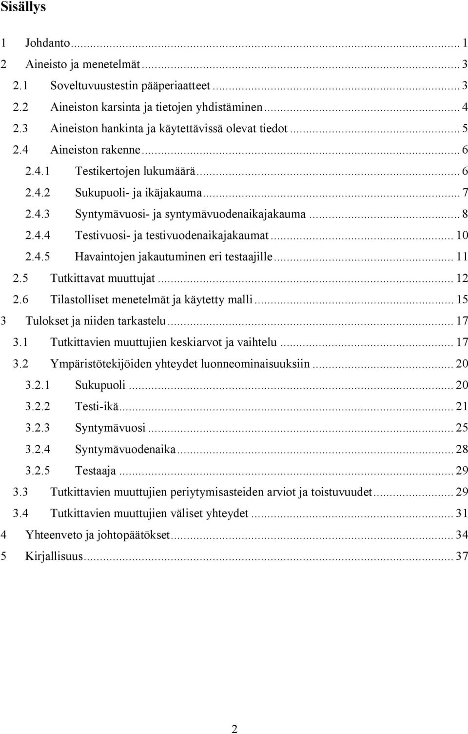 .. 8 2.4.4 Testivuosi- ja testivuodenaikajakaumat... 10 2.4.5 Havaintojen jakautuminen eri testaajille... 11 2.5 Tutkittavat muuttujat... 12 2.6 Tilastolliset menetelmät ja käytetty malli.