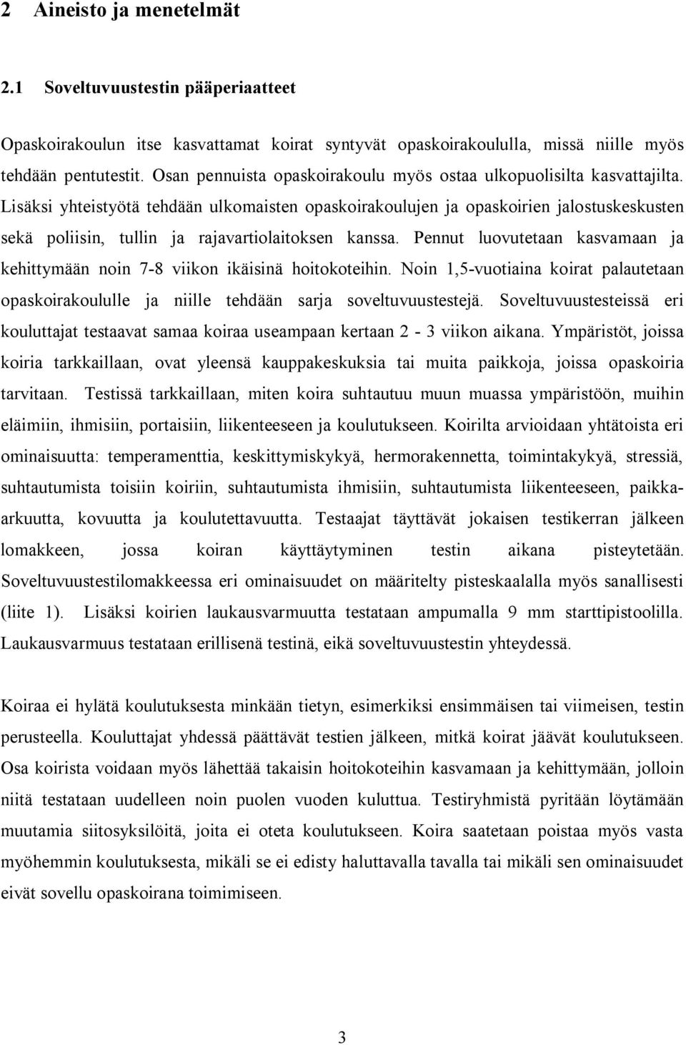 Lisäksi yhteistyötä tehdään ulkomaisten opaskoirakoulujen ja opaskoirien jalostuskeskusten sekä poliisin, tullin ja rajavartiolaitoksen kanssa.