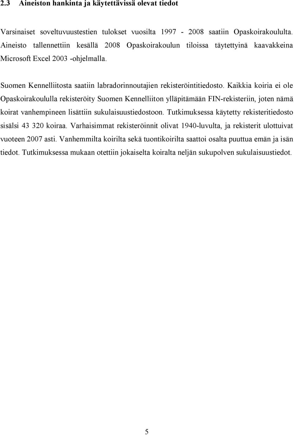 Kaikkia koiria ei ole Opaskoirakoululla rekisteröity Suomen Kennelliiton ylläpitämään FIN-rekisteriin, joten nämä koirat vanhempineen lisättiin sukulaisuustiedostoon.