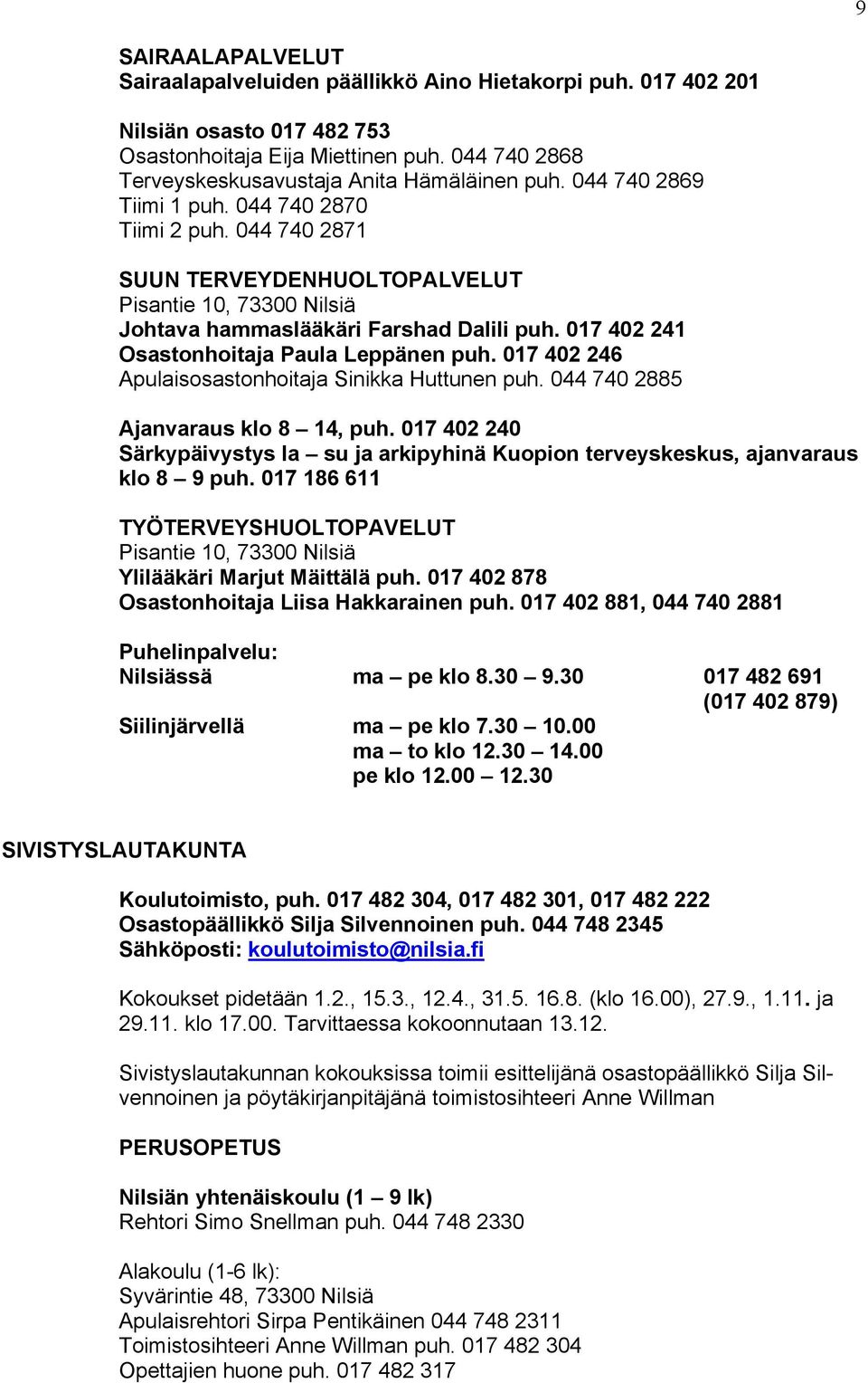 017 402 241 Osastonhoitaja Paula Leppänen puh. 017 402 246 Apulaisosastonhoitaja Sinikka Huttunen puh. 044 740 2885 Ajanvaraus klo 8 14, puh.