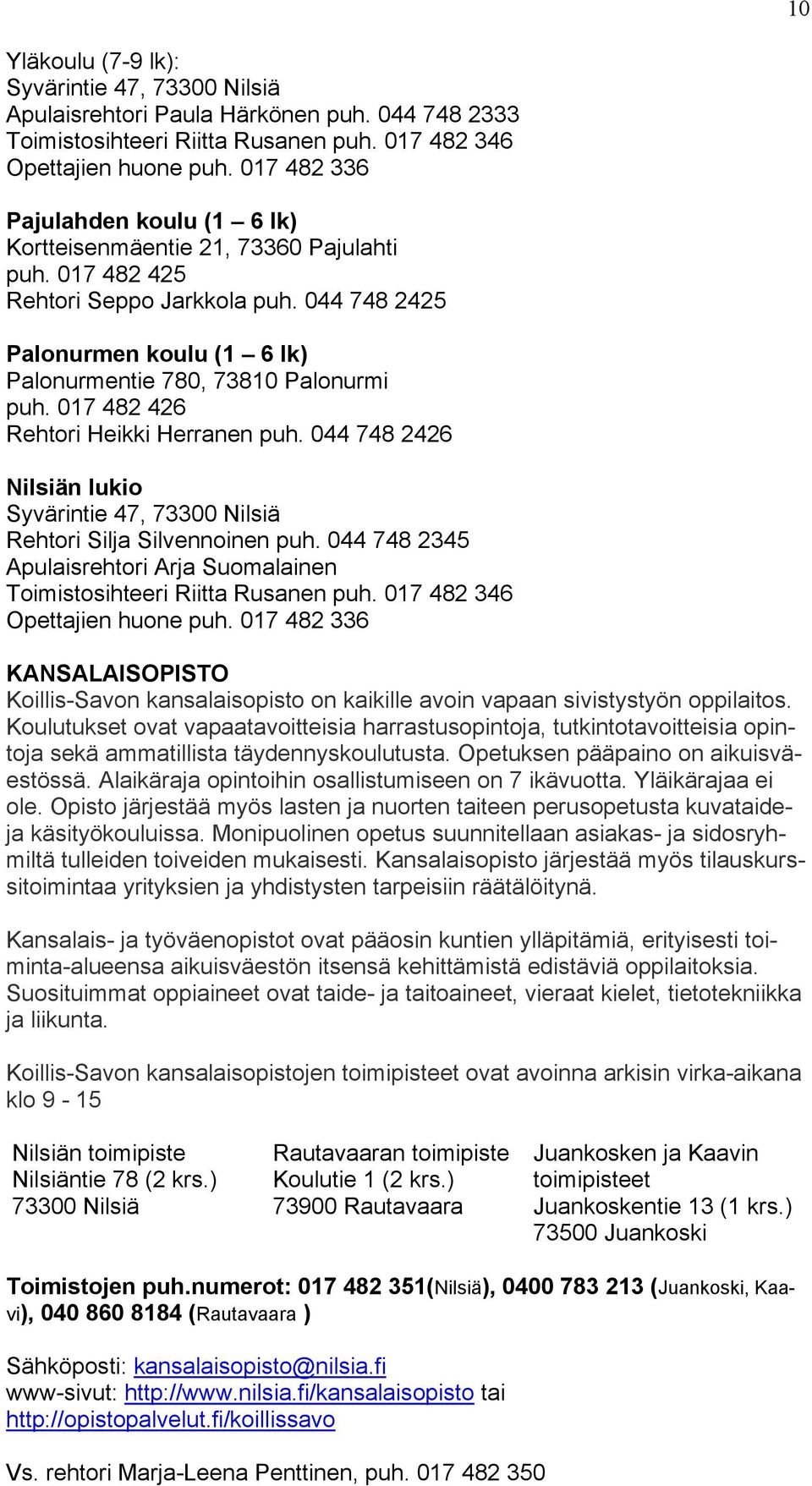 017 482 426 Rehtori Heikki Herranen puh. 044 748 2426 Nilsiän lukio Syvärintie 47, 73300 Nilsiä Rehtori Silja Silvennoinen puh.