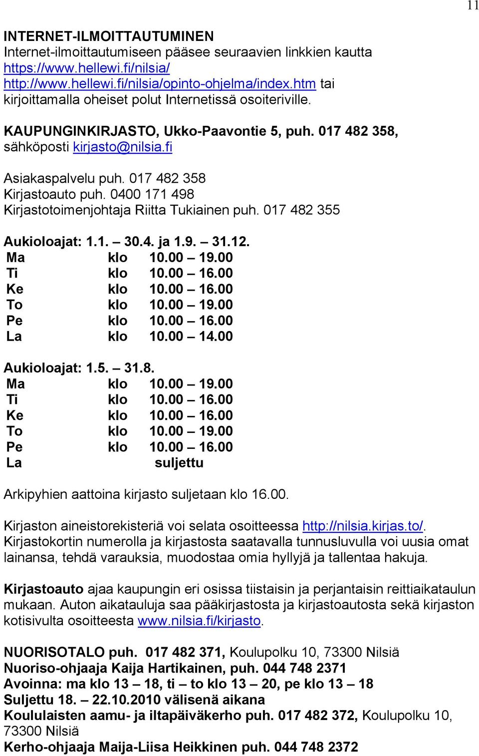 0400 171 498 Kirjastotoimenjohtaja Riitta Tukiainen puh. 017 482 355 Aukioloajat: 1.1. 30.4. ja 1.9. 31.12. Ma klo 10.00 19.00 Ti klo 10.00 16.00 Ke klo 10.00 16.00 To klo 10.00 19.00 Pe klo 10.00 16.00 La klo 10.