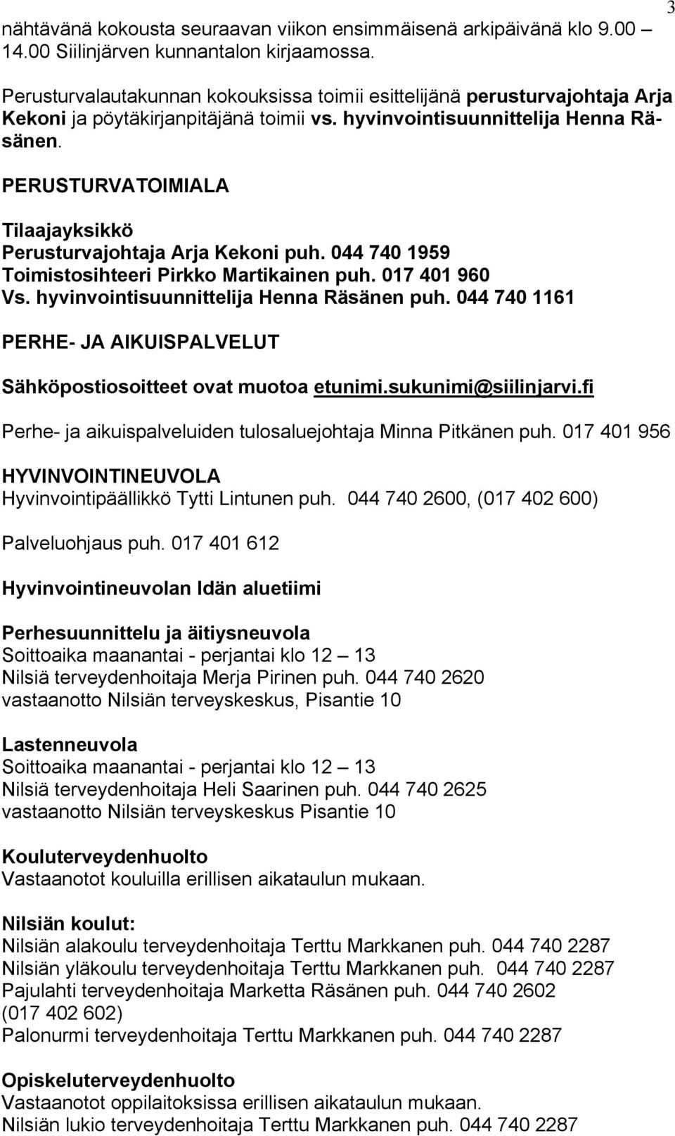 PERUSTURVATOIMIALA Tilaajayksikkö Perusturvajohtaja Arja Kekoni puh. 044 740 1959 Toimistosihteeri Pirkko Martikainen puh. 017 401 960 Vs. hyvinvointisuunnittelija Henna Räsänen puh.