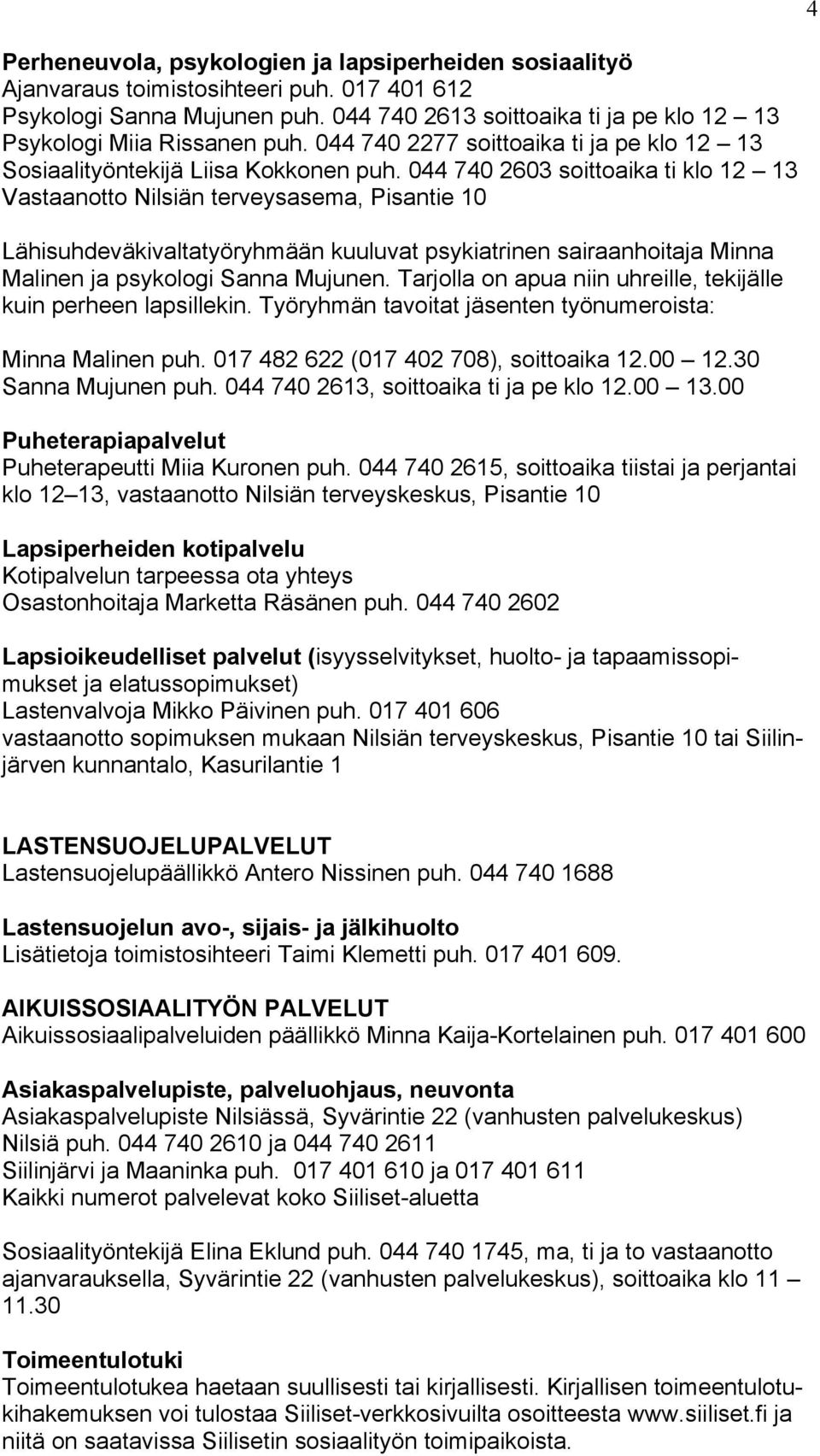 044 740 2603 soittoaika ti klo 12 13 Vastaanotto Nilsiän terveysasema, Pisantie 10 Lähisuhdeväkivaltatyöryhmään kuuluvat psykiatrinen sairaanhoitaja Minna Malinen ja psykologi Sanna Mujunen.