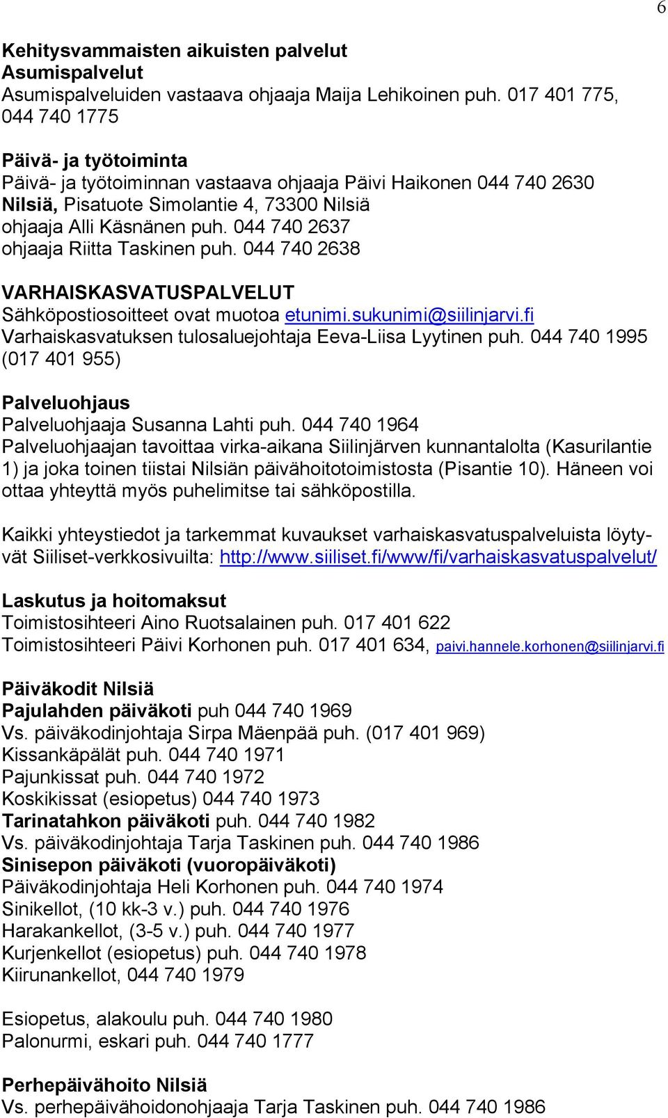 044 740 2637 ohjaaja Riitta Taskinen puh. 044 740 2638 VARHAISKASVATUSPALVELUT Sähköpostiosoitteet ovat muotoa etunimi.sukunimi@siilinjarvi.