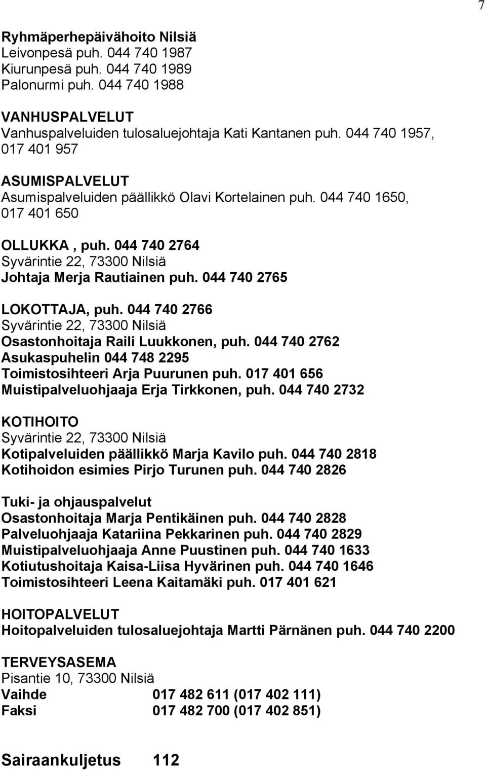 044 740 2764 Syvärintie 22, 73300 Nilsiä Johtaja Merja Rautiainen puh. 044 740 2765 LOKOTTAJA, puh. 044 740 2766 Syvärintie 22, 73300 Nilsiä Osastonhoitaja Raili Luukkonen, puh.