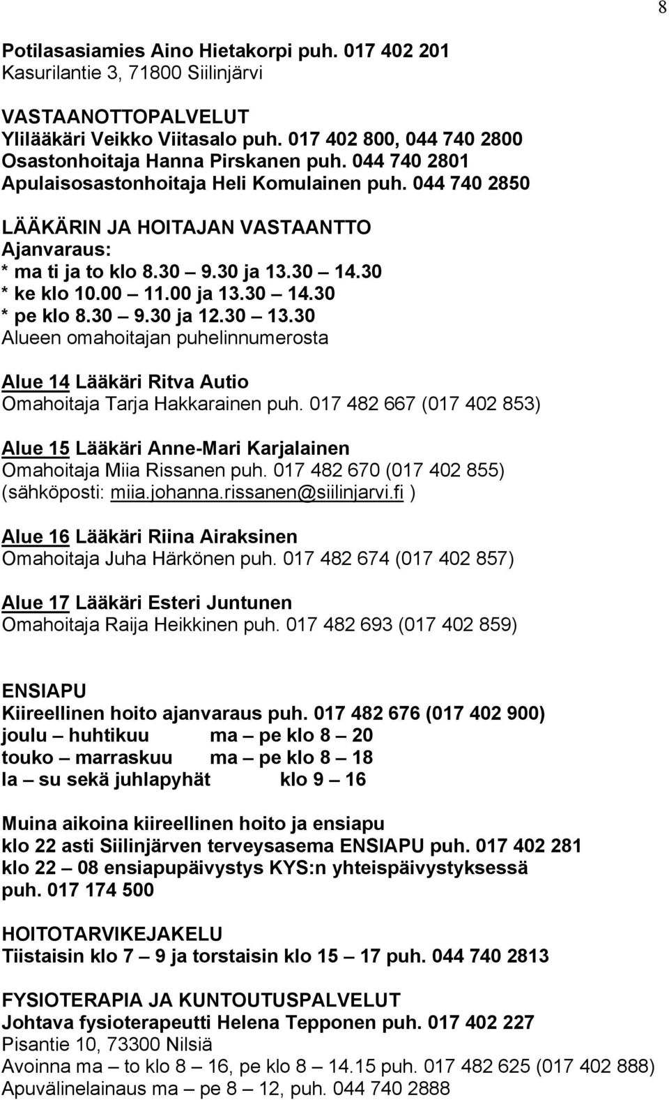 30 9.30 ja 12.30 13.30 Alueen omahoitajan puhelinnumerosta Alue 14 Lääkäri Ritva Autio Omahoitaja Tarja Hakkarainen puh.