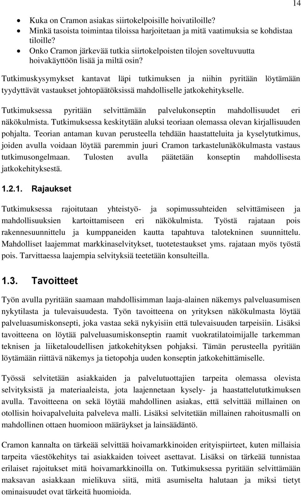 Tutkimuskysymykset kantavat läpi tutkimuksen ja niihin pyritään löytämään tyydyttävät vastaukset johtopäätöksissä mahdolliselle jatkokehitykselle.