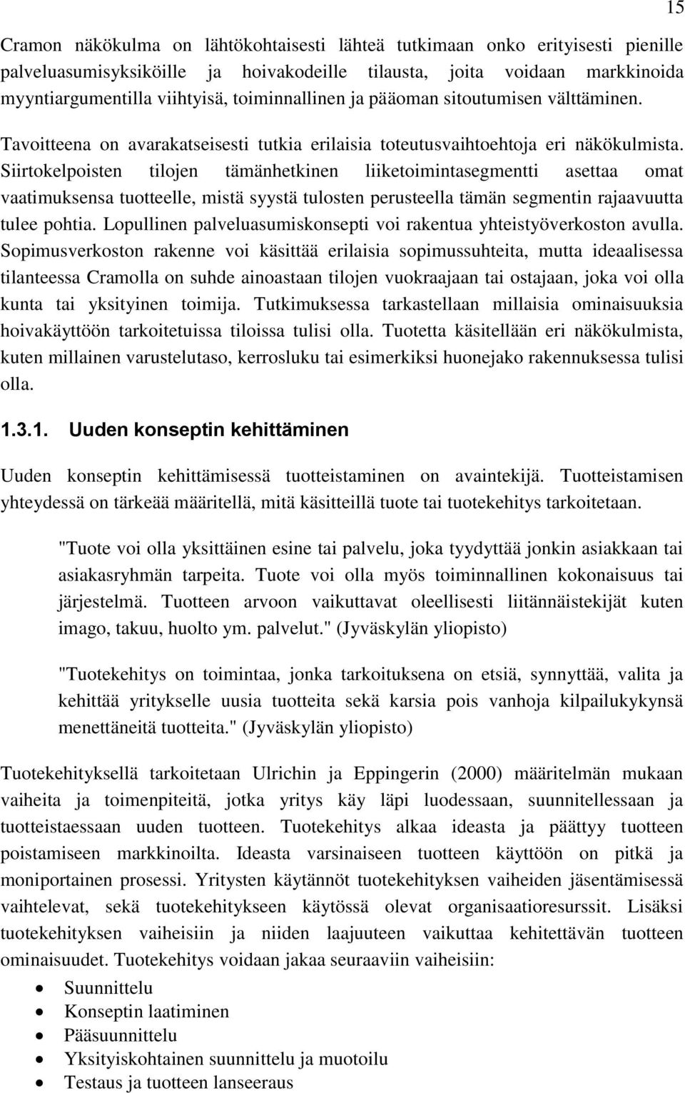 Siirtokelpoisten tilojen tämänhetkinen liiketoimintasegmentti asettaa omat vaatimuksensa tuotteelle, mistä syystä tulosten perusteella tämän segmentin rajaavuutta tulee pohtia.