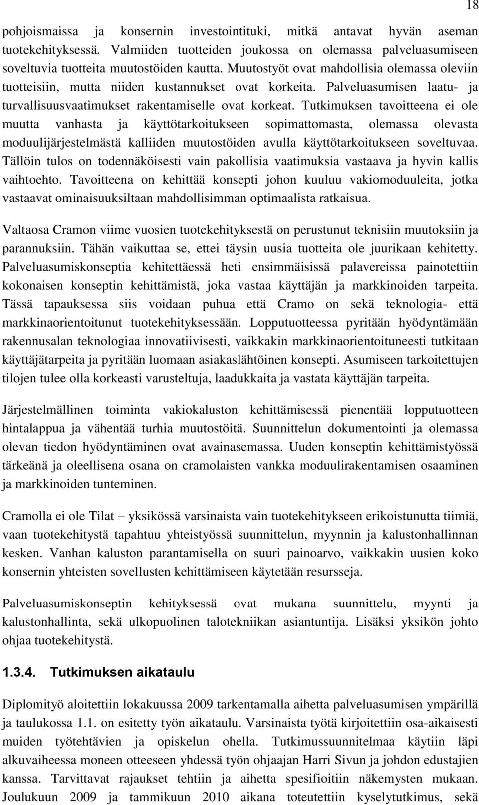 Tutkimuksen tavoitteena ei ole muutta vanhasta ja käyttötarkoitukseen sopimattomasta, olemassa olevasta moduulijärjestelmästä kalliiden muutostöiden avulla käyttötarkoitukseen soveltuvaa.