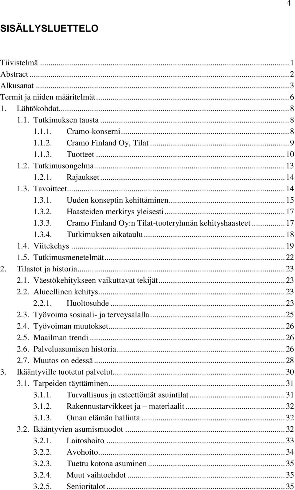 .. 17 1.3.4. Tutkimuksen aikataulu... 18 1.4. Viitekehys... 19 1.5. Tutkimusmenetelmät... 22 2. Tilastot ja historia... 23 2.1. Väestökehitykseen vaikuttavat tekijät... 23 2.2. Alueellinen kehitys.