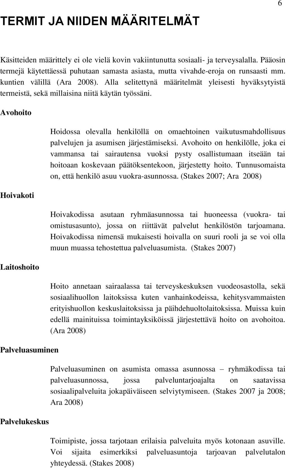 Alla selitettynä määritelmät yleisesti hyväksytyistä termeistä, sekä millaisina niitä käytän työssäni.